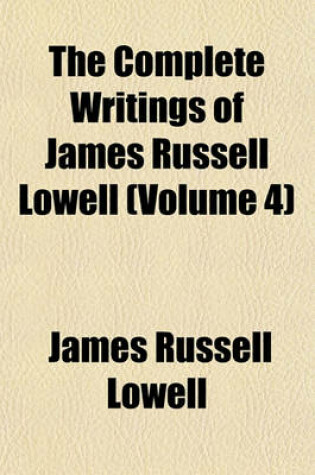 Cover of The Complete Writings of James Russell Lowell (Volume 4)