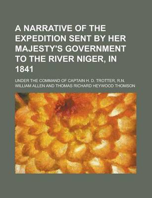 Book cover for A Narrative of the Expedition Sent by Her Majesty's Government to the River Niger, in 1841; Under the Command of Captain H. D. Trotter, R.N.