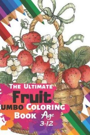 Cover of The Ultimate Fruit Jumbo Coloring Book Age 3-12