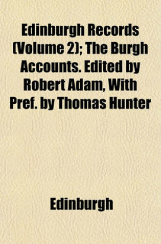 Cover of Edinburgh Records (Volume 2); The Burgh Accounts. Edited by Robert Adam, with Pref. by Thomas Hunter