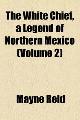 Book cover for The White Chief, a Legend of Northern Mexico (Volume 2)
