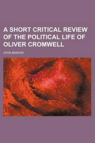 Cover of A Short Critical Review of the Political Life of Oliver Cromwell