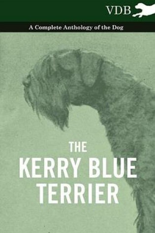 Cover of The Kerry Blue Terrier - A Complete Anthology of the Dog