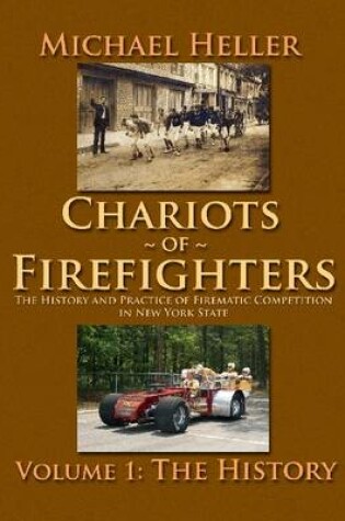 Cover of Chariots of Firefighters: Volume 1: The History, The History and Practice of Firematic Competition in New York State