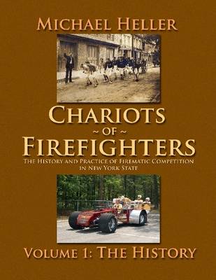 Book cover for Chariots of Firefighters: Volume 1: The History, The History and Practice of Firematic Competition in New York State