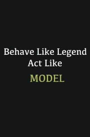 Cover of Behave like Legend Act Like Model