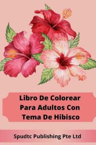 Cover of Libro De Colorear Para Adultos Con Tema De Hibisco