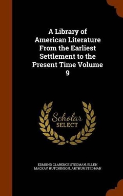 Book cover for A Library of American Literature from the Earliest Settlement to the Present Time Volume 9