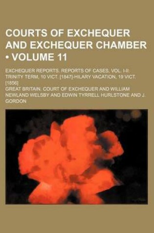 Cover of Courts of Exchequer and Exchequer Chamber (Volume 11 ); Exchequer Reports. Reports of Cases, Vol. I-II Trinity Term, 10 Vict. [1847]-Hilary Vacation,