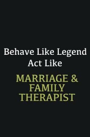 Cover of Behave like Legend Act Like Marriage & Family Therapist