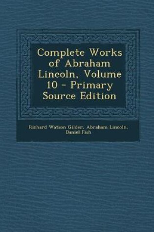 Cover of Complete Works of Abraham Lincoln, Volume 10 - Primary Source Edition