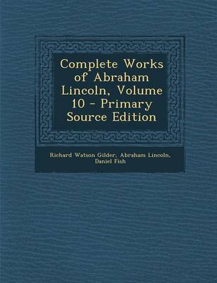 Book cover for Complete Works of Abraham Lincoln, Volume 10 - Primary Source Edition