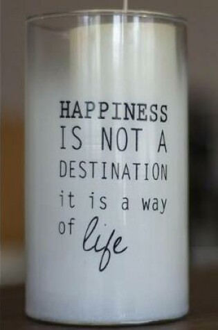Cover of Happiness Is Not a Destination It Is a Way of Life