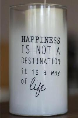 Book cover for Happiness Is Not a Destination It Is a Way of Life