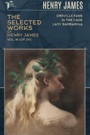 Cover of The Selected Works of Henry James, Vol. 16 (of 24)