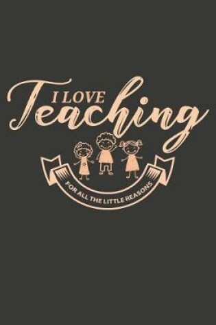 Cover of I Love Teaching for All the Little Reasons