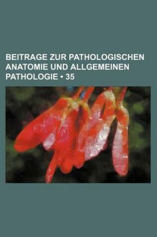 Cover of Beitrage Zur Pathologischen Anatomie Und Allgemeinen Pathologie (35)