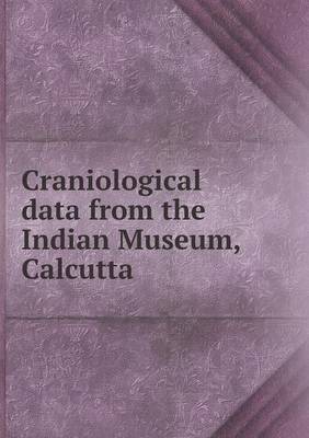 Book cover for Craniological data from the Indian Museum, Calcutta