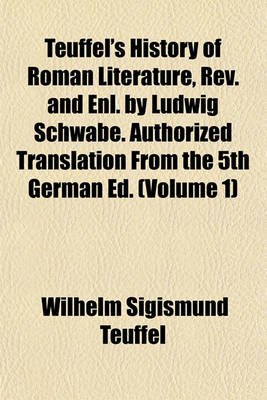 Book cover for Teuffel's History of Roman Literature, REV. and Enl. by Ludwig Schwabe. Authorized Translation from the 5th German Ed. (Volume 1)