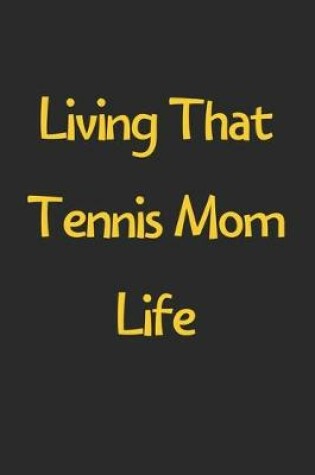 Cover of Living That Tennis Mom Life