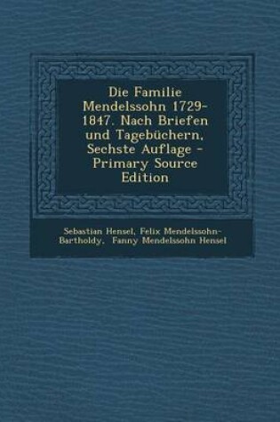 Cover of Die Familie Mendelssohn 1729-1847. Nach Briefen Und Tagebuchern, Sechste Auflage - Primary Source Edition