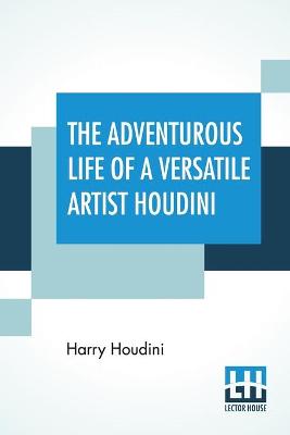 Book cover for The Adventurous Life Of A Versatile Artist Houdini