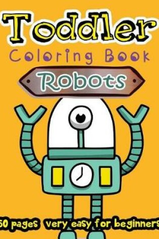 Cover of Robots Toddler Coloring Book 50 Pages very easy for beginners