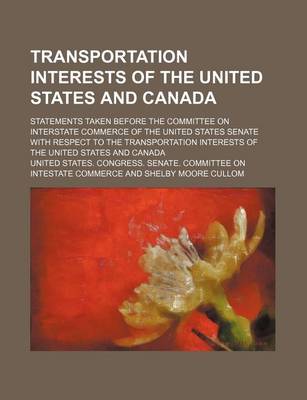 Book cover for Transportation Interests of the United States and Canada; Statements Taken Before the Committee on Interstate Commerce of the United States Senate Wit