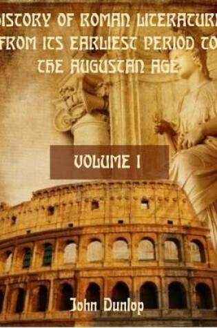 Cover of History of Roman Literature from its Earliest Period to the Augustan Age : Volume I (Illustrated)