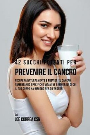 Cover of 42 Succhi Potenti Per Prevenire Il Cancro