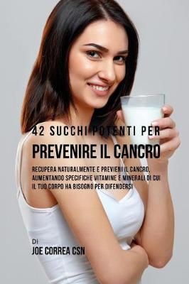 Book cover for 42 Succhi Potenti Per Prevenire Il Cancro
