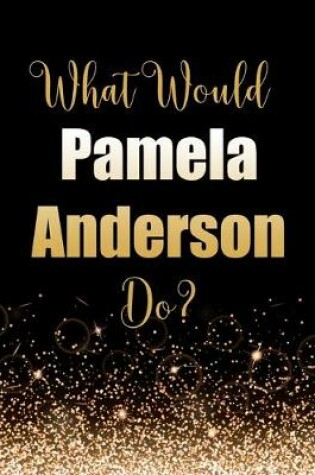 Cover of What Would Pamela Anderson Do?