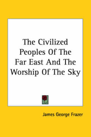 Cover of The Civilized Peoples of the Far East and the Worship of the Sky