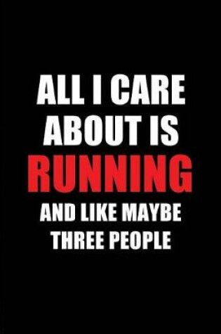 Cover of All I Care about Is Running and Like Maybe Three People