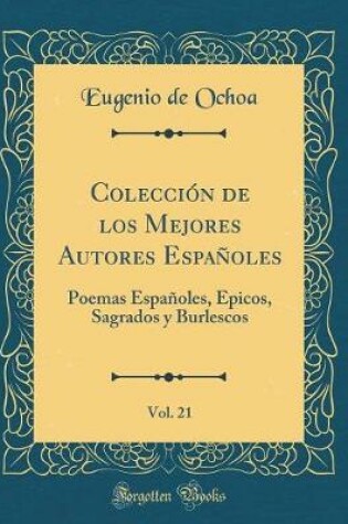 Cover of Colección de los Mejores Autores Españoles, Vol. 21: Poemas Españoles, Épicos, Sagrados y Burlescos (Classic Reprint)