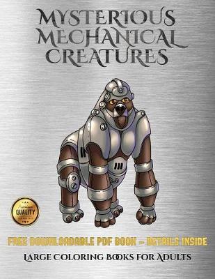 Cover of Large Coloring Books for Adults (Mysterious Mechanical Creatures)
