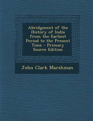 Book cover for Abridgment of the History of India from the Earliest Period to the Present Time - Primary Source Edition