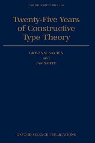 Cover of Twenty-Five Years of Constructive Type Theory: Proceedings of a Congress Held in Venice, October 1995. Oxford Logic Guides.