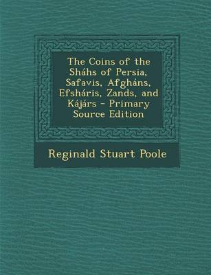 Book cover for The Coins of the Shahs of Persia, Safavis, Afghans, Efsharis, Zands, and Kajars - Primary Source Edition