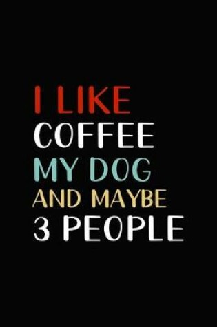 Cover of I Like Coffee My Dog And Maybe 3 People