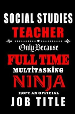 Cover of Social Studies Teacher Only Because Full Time Multitasking Ninja Isn't An Official Job Title