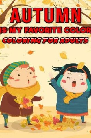 Cover of Autumn is My Favorite Color - Coloring for Adults