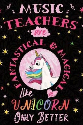 Cover of Music Teachers Are Fantastical & Magical Like a Unicorn Only Better