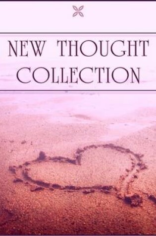 Cover of New Thought Collection: Volume 4/5 - Creative Mind, Creative Mind and Success, Science of Mind, Pragmatism, Thoughts Are Things, Game of Life and How to Play It, Secret Door to Success, Your Word is Your Wand, In Tune with the Infinite, Higher Powers