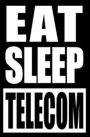 Cover of Eat Sleep Telecom Cool Notebook for a Telecommunications Cable Fitter, College Ruled Journal