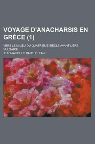 Cover of Voyage D'Anacharsis En Grece (1); Ver Le Milieu Du Quatrieme Siecle Avant L'Ere Vulgaire