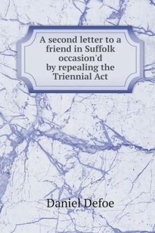 Cover of A second letter to a friend in Suffolk occasion'd by repealing the Triennial Act