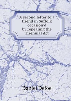 Book cover for A second letter to a friend in Suffolk occasion'd by repealing the Triennial Act