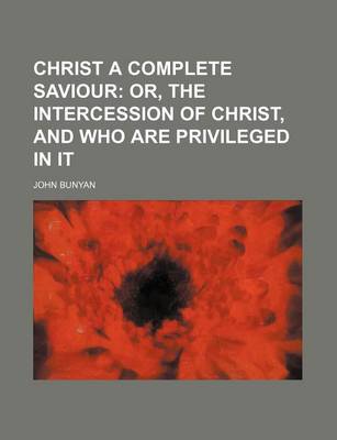 Book cover for Christ a Complete Saviour; Or, the Intercession of Christ, and Who Are Privileged in It