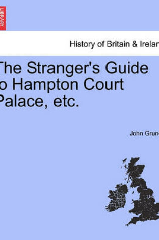Cover of The Stranger's Guide to Hampton Court Palace, etc.